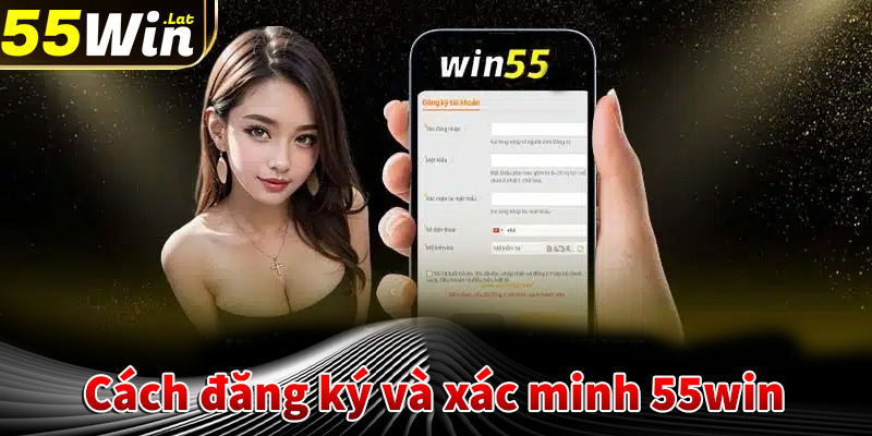 Cách đăng ký và xác minh tài khoản 55win 