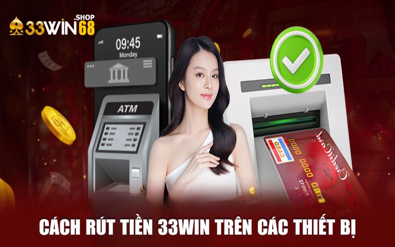 Hướng dẫn cách rút tiền 33WIN trên các thiết bị thành công